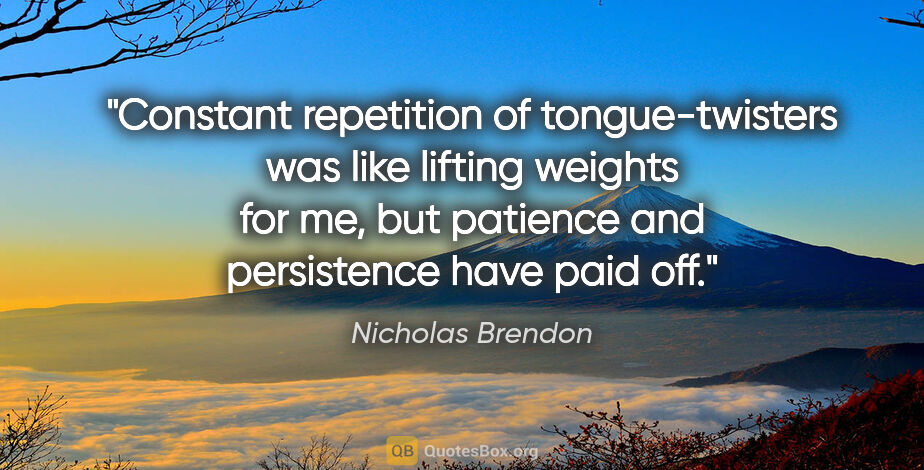 Nicholas Brendon quote: "Constant repetition of tongue-twisters was like lifting..."