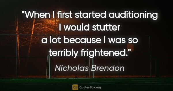 Nicholas Brendon quote: "When I first started auditioning I would stutter a lot because..."