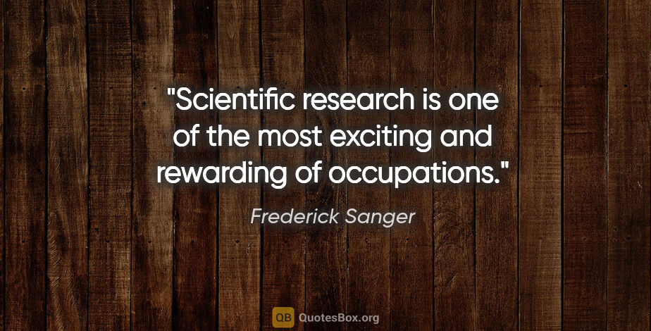 Frederick Sanger quote: "Scientific research is one of the most exciting and rewarding..."