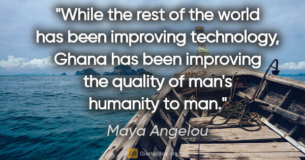 Maya Angelou quote: "While the rest of the world has been improving technology,..."