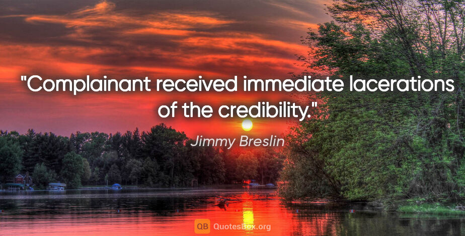 Jimmy Breslin quote: "Complainant received immediate lacerations of the credibility."