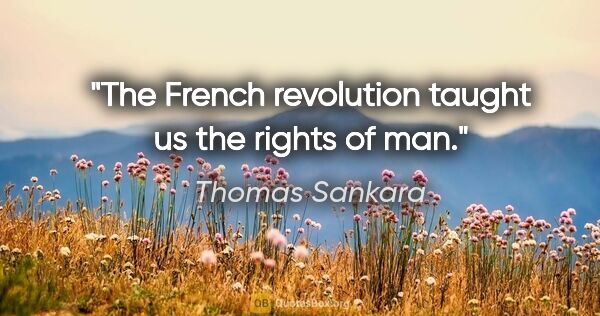 Thomas Sankara quote: "The French revolution taught us the rights of man."