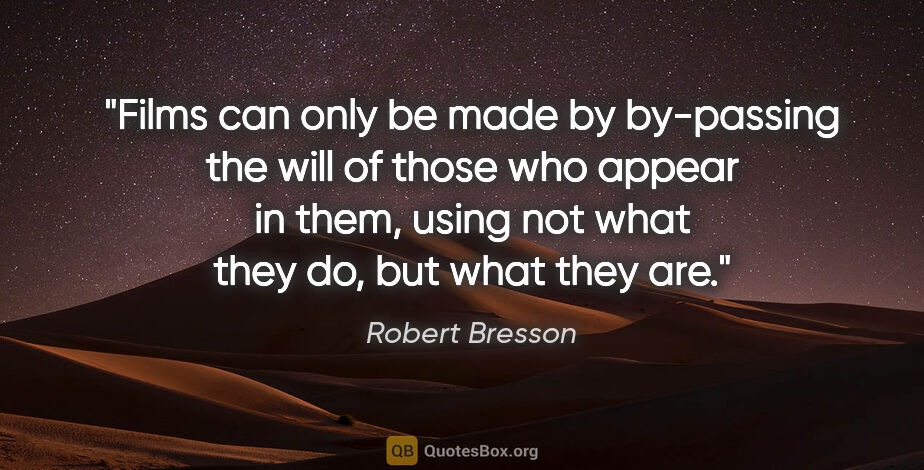 Robert Bresson quote: "Films can only be made by by-passing the will of those who..."