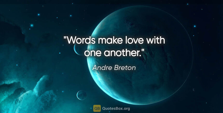 Andre Breton quote: "Words make love with one another."