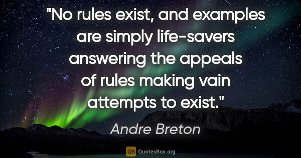 Andre Breton quote: "No rules exist, and examples are simply life-savers answering..."