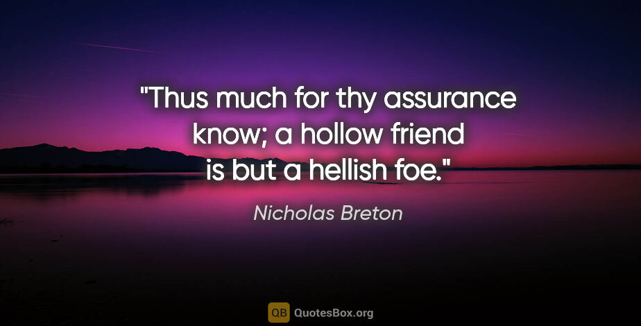 Nicholas Breton quote: "Thus much for thy assurance know; a hollow friend is but a..."