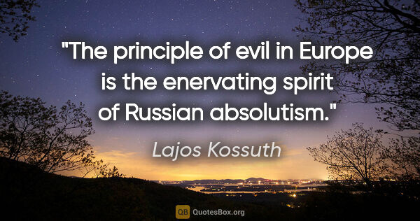 Lajos Kossuth quote: "The principle of evil in Europe is the enervating spirit of..."