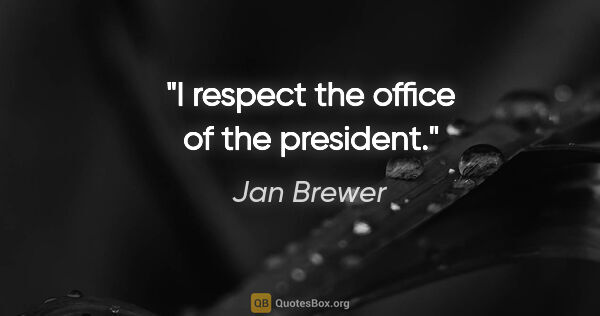 Jan Brewer quote: "I respect the office of the president."