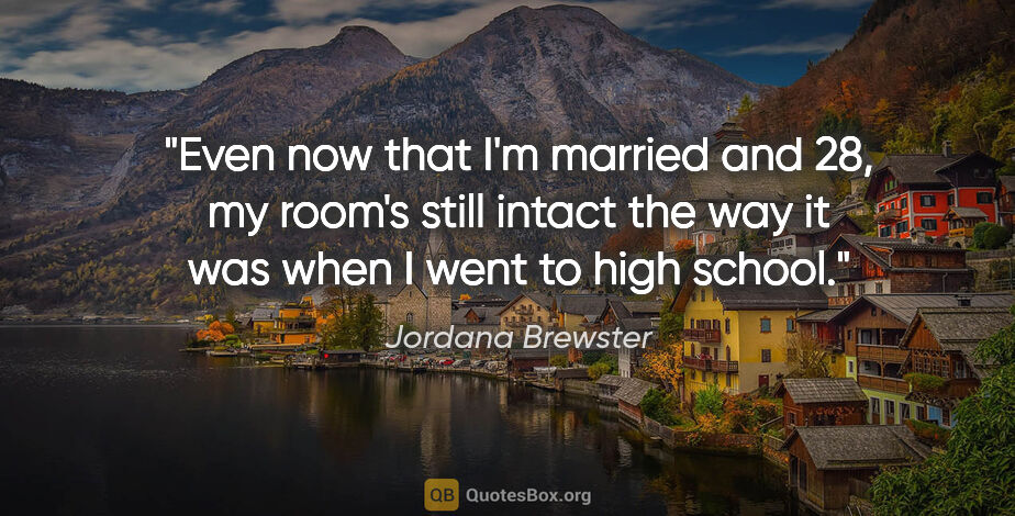 Jordana Brewster quote: "Even now that I'm married and 28, my room's still intact the..."