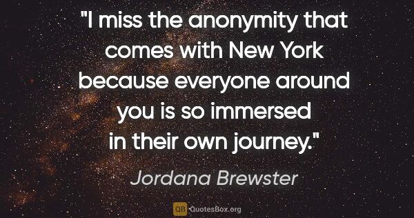 Jordana Brewster quote: "I miss the anonymity that comes with New York because everyone..."