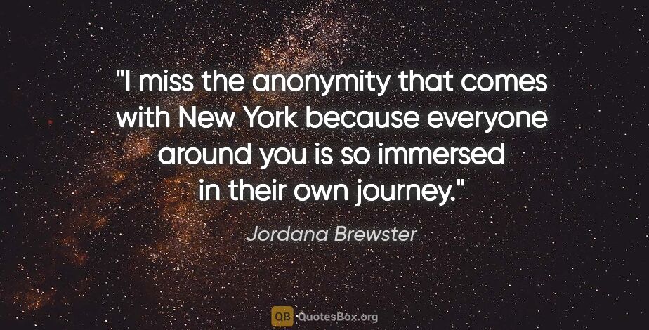 Jordana Brewster quote: "I miss the anonymity that comes with New York because everyone..."