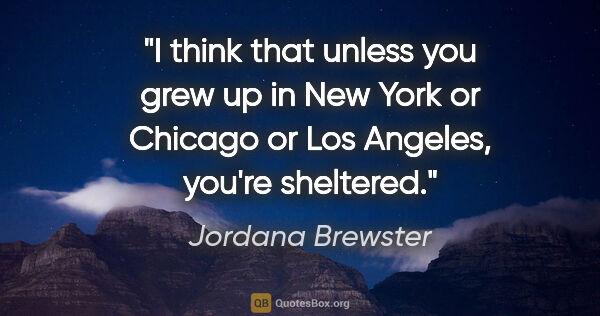 Jordana Brewster quote: "I think that unless you grew up in New York or Chicago or Los..."