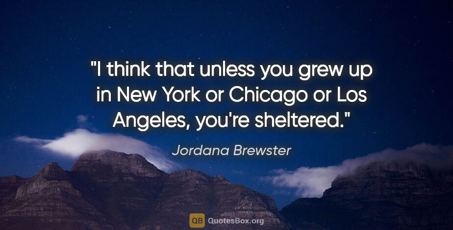 Jordana Brewster quote: "I think that unless you grew up in New York or Chicago or Los..."