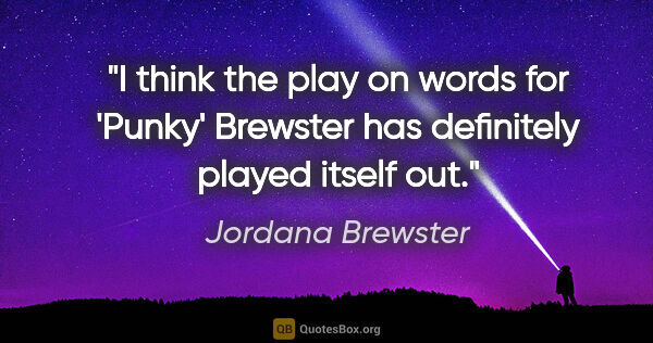 Jordana Brewster quote: "I think the play on words for 'Punky' Brewster has definitely..."