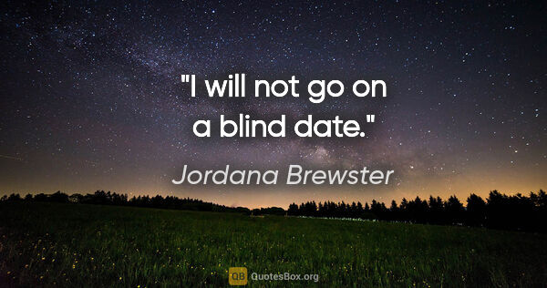 Jordana Brewster quote: "I will not go on a blind date."