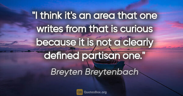 Breyten Breytenbach quote: "I think it's an area that one writes from that is curious..."