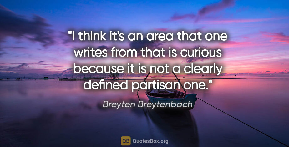 Breyten Breytenbach quote: "I think it's an area that one writes from that is curious..."