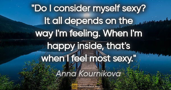 Anna Kournikova quote: "Do I consider myself sexy? It all depends on the way I'm..."