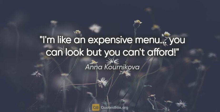 Anna Kournikova quote: "I'm like an expensive menu... you can look but you can't afford!"