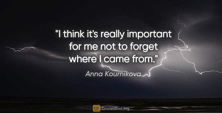 Anna Kournikova quote: "I think it's really important for me not to forget where I..."