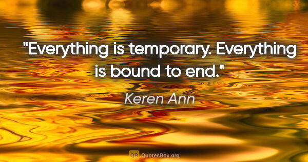 Keren Ann quote: "Everything is temporary. Everything is bound to end."
