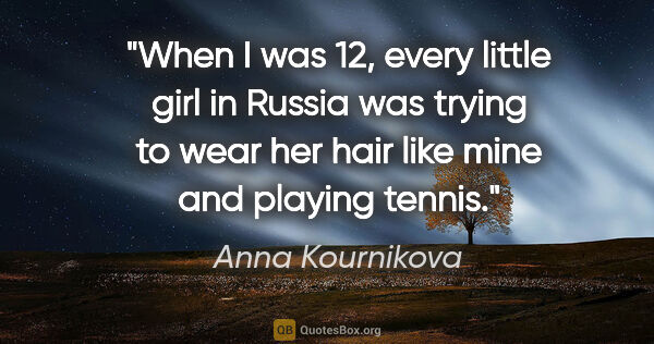 Anna Kournikova quote: "When I was 12, every little girl in Russia was trying to wear..."