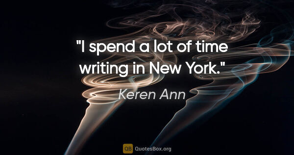 Keren Ann quote: "I spend a lot of time writing in New York."