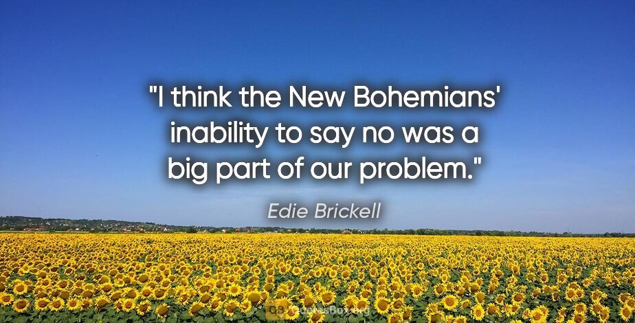 Edie Brickell quote: "I think the New Bohemians' inability to say no was a big part..."