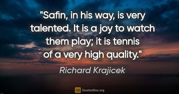Richard Krajicek quote: "Safin, in his way, is very talented. It is a joy to watch them..."