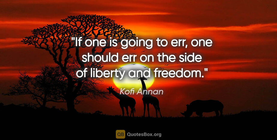 Kofi Annan quote: "If one is going to err, one should err on the side of liberty..."
