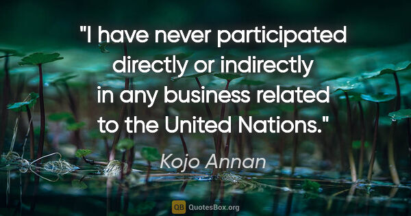 Kojo Annan quote: "I have never participated directly or indirectly in any..."