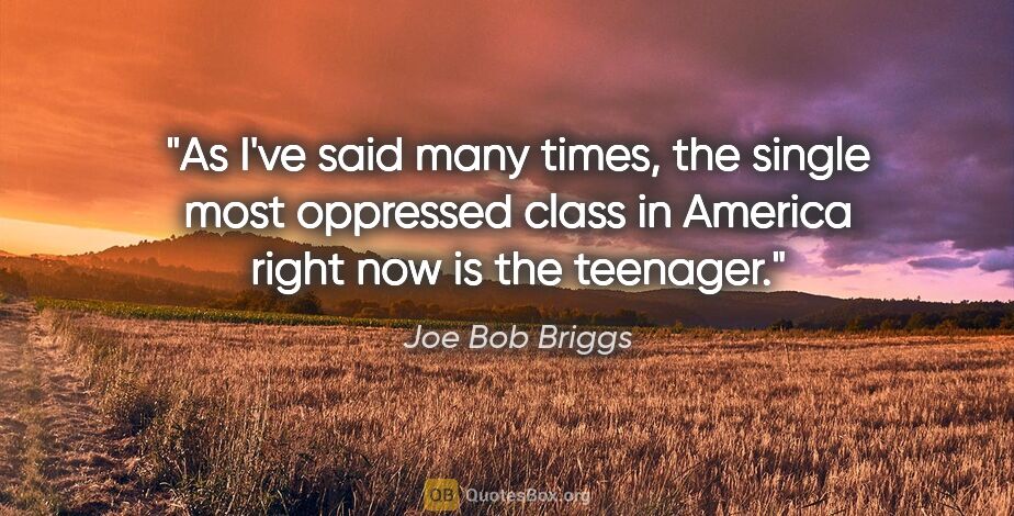 Joe Bob Briggs quote: "As I've said many times, the single most oppressed class in..."