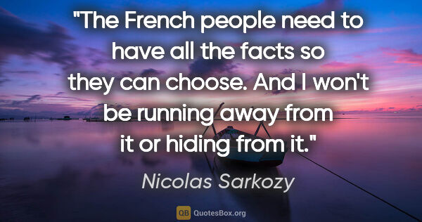 Nicolas Sarkozy quote: "The French people need to have all the facts so they can..."