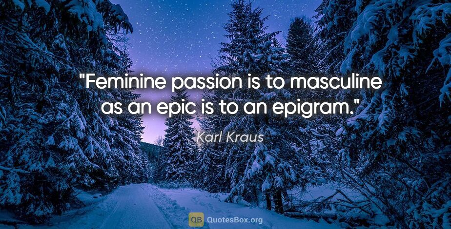 Karl Kraus quote: "Feminine passion is to masculine as an epic is to an epigram."