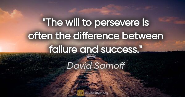 David Sarnoff quote: "The will to persevere is often the difference between failure..."