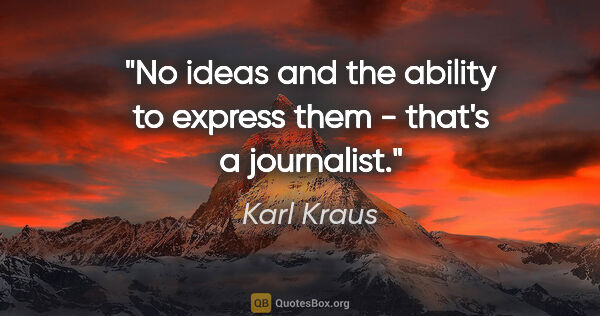 Karl Kraus quote: "No ideas and the ability to express them - that's a journalist."