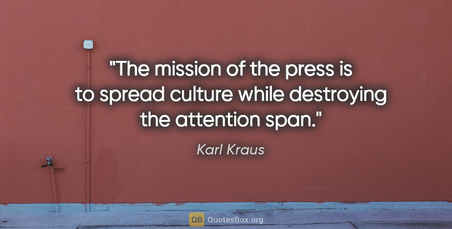 Karl Kraus quote: "The mission of the press is to spread culture while destroying..."