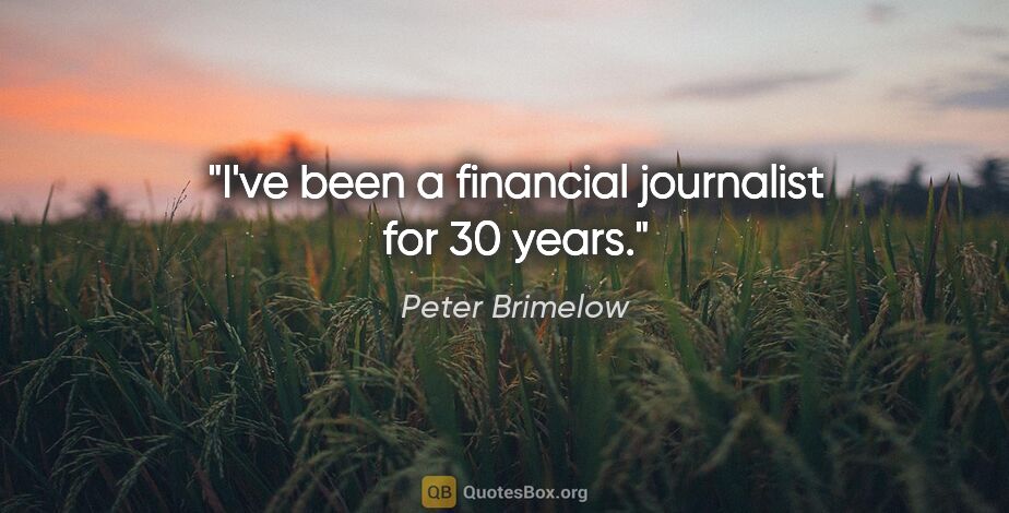 Peter Brimelow quote: "I've been a financial journalist for 30 years."
