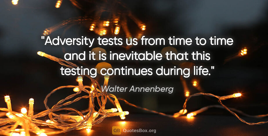 Walter Annenberg quote: "Adversity tests us from time to time and it is inevitable that..."