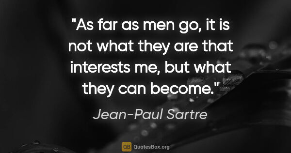 Jean-Paul Sartre quote: "As far as men go, it is not what they are that interests me,..."