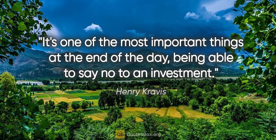 Henry Kravis quote: "It's one of the most important things at the end of the day,..."