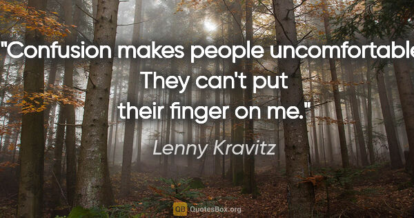 Lenny Kravitz quote: "Confusion makes people uncomfortable. They can't put their..."