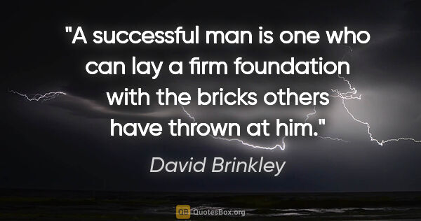 David Brinkley quote: "A successful man is one who can lay a firm foundation with the..."