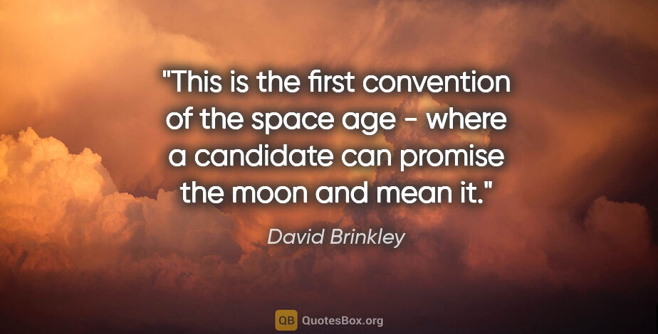 David Brinkley quote: "This is the first convention of the space age - where a..."