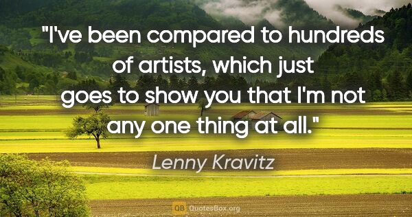 Lenny Kravitz quote: "I've been compared to hundreds of artists, which just goes to..."