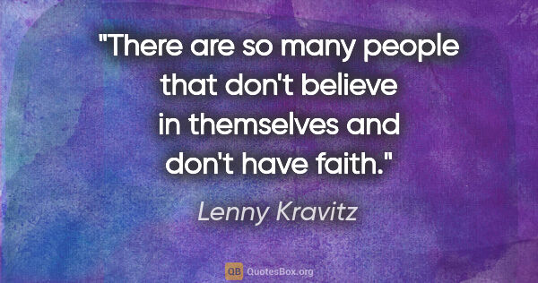 Lenny Kravitz quote: "There are so many people that don't believe in themselves and..."