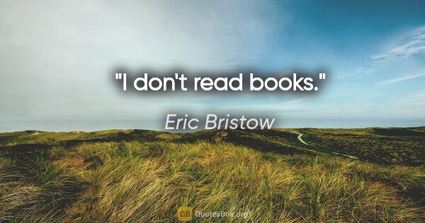 Eric Bristow quote: "I don't read books."