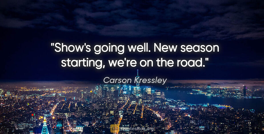 Carson Kressley quote: "Show's going well. New season starting, we're on the road."