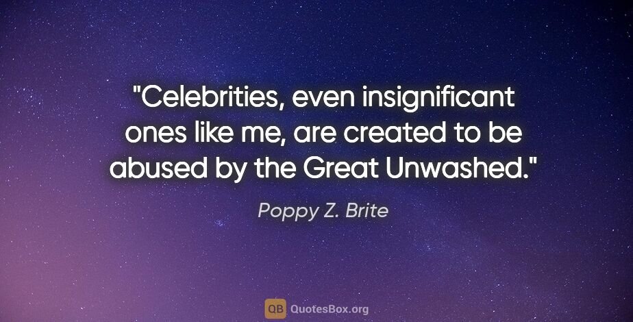 Poppy Z. Brite quote: "Celebrities, even insignificant ones like me, are created to..."