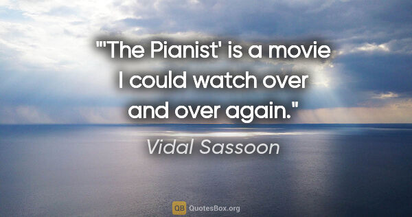 Vidal Sassoon quote: "'The Pianist' is a movie I could watch over and over again."